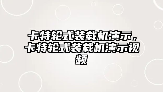 卡特輪式裝載機(jī)演示，卡特輪式裝載機(jī)演示視頻