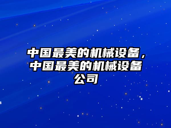 中國最美的機(jī)械設(shè)備，中國最美的機(jī)械設(shè)備公司