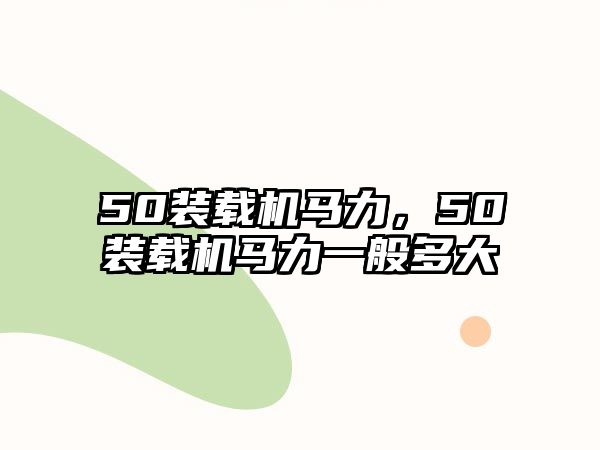 50裝載機馬力，50裝載機馬力一般多大