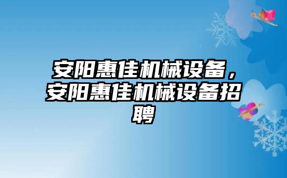 安陽惠佳機械設備，安陽惠佳機械設備招聘