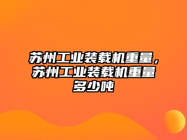 蘇州工業(yè)裝載機(jī)重量，蘇州工業(yè)裝載機(jī)重量多少?lài)?/>	
								</i>
								<p class=