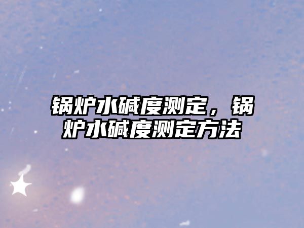 鍋爐水堿度測定，鍋爐水堿度測定方法