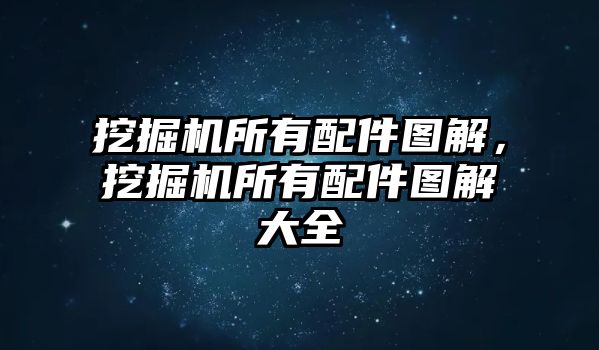 挖掘機所有配件圖解，挖掘機所有配件圖解大全