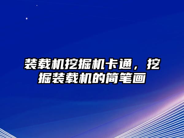 裝載機挖掘機卡通，挖掘裝載機的簡筆畫