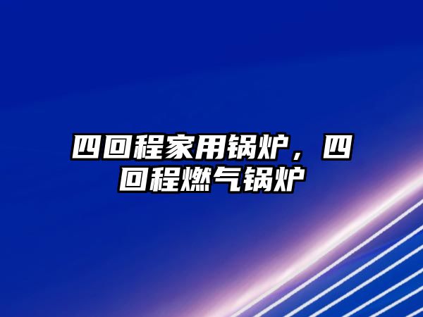 四回程家用鍋爐，四回程燃氣鍋爐