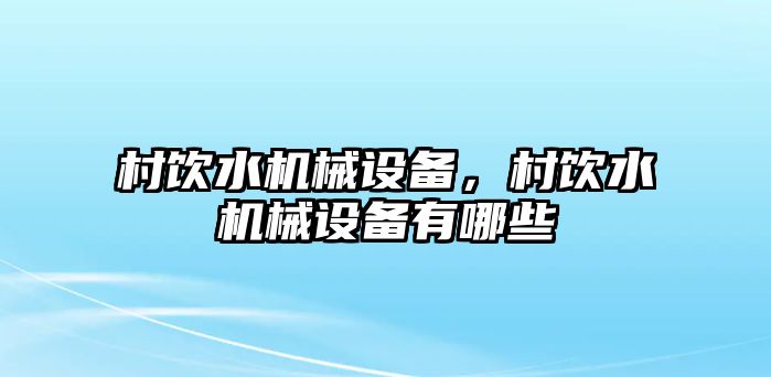 村飲水機械設備，村飲水機械設備有哪些