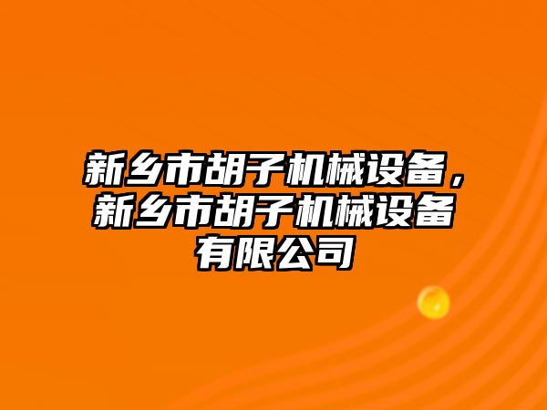 新鄉(xiāng)市胡子機械設(shè)備，新鄉(xiāng)市胡子機械設(shè)備有限公司