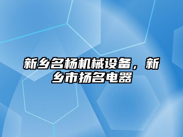 新鄉名楊機械設備，新鄉市揚名電器