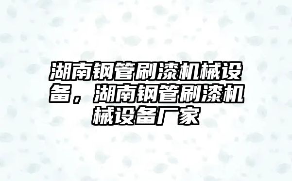 湖南鋼管刷漆機械設備，湖南鋼管刷漆機械設備廠家