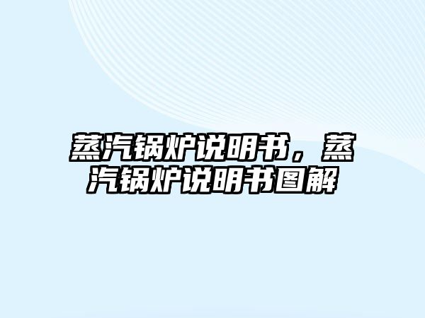 蒸汽鍋爐說明書，蒸汽鍋爐說明書圖解