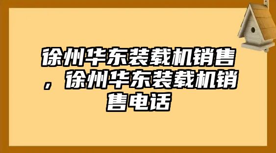 徐州華東裝載機銷售，徐州華東裝載機銷售電話