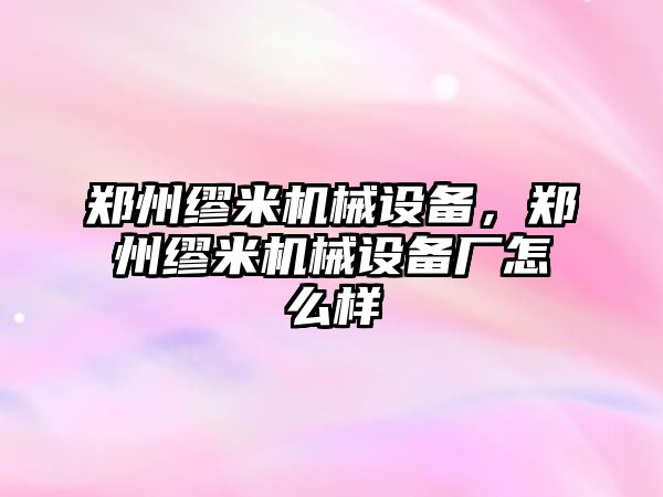 鄭州繆米機(jī)械設(shè)備，鄭州繆米機(jī)械設(shè)備廠怎么樣