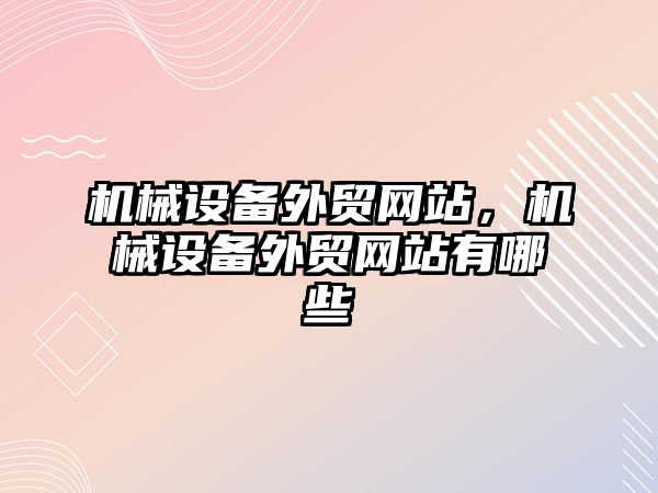 機械設備外貿網站，機械設備外貿網站有哪些