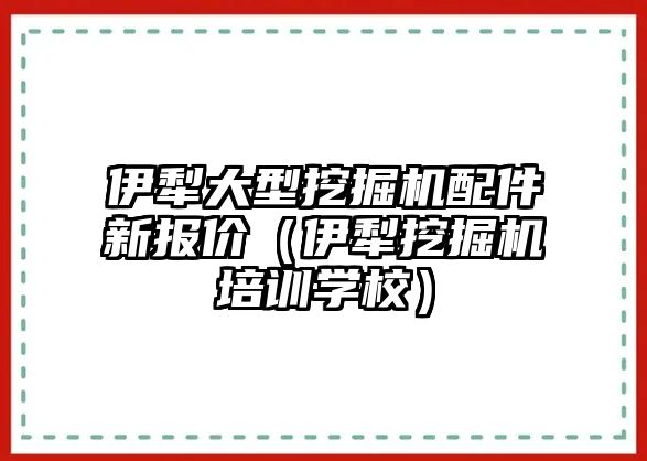 伊犁大型挖掘機配件新報價（伊犁挖掘機培訓學校）