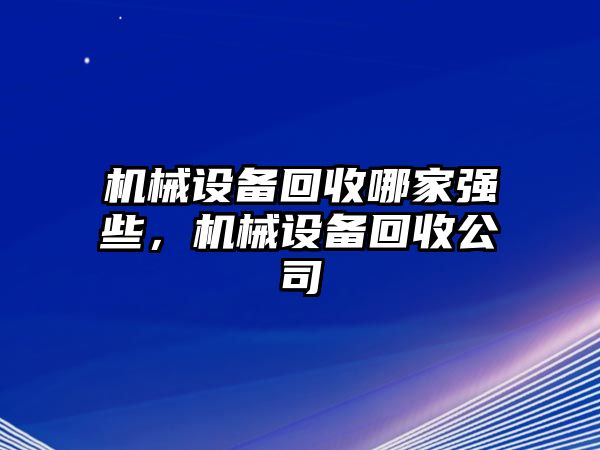 機械設備回收哪家強些，機械設備回收公司