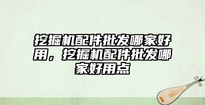 挖掘機配件批發哪家好用，挖掘機配件批發哪家好用點