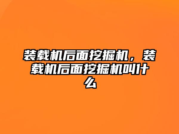 裝載機后面挖掘機，裝載機后面挖掘機叫什么