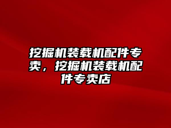 挖掘機裝載機配件專賣，挖掘機裝載機配件專賣店