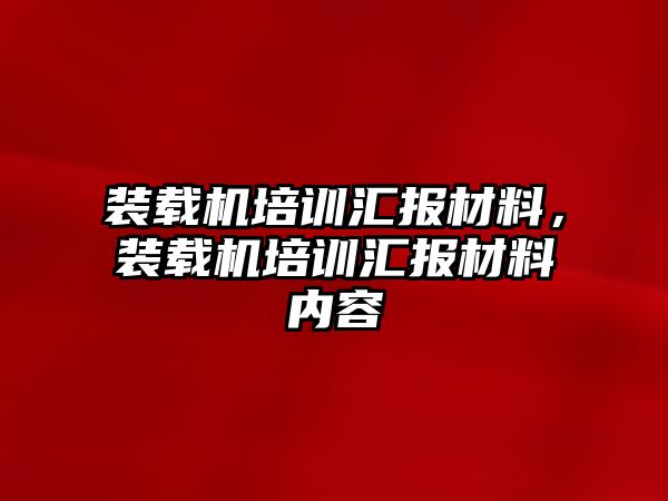 裝載機培訓匯報材料，裝載機培訓匯報材料內容