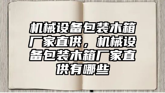 機械設備包裝木箱廠家直供，機械設備包裝木箱廠家直供有哪些