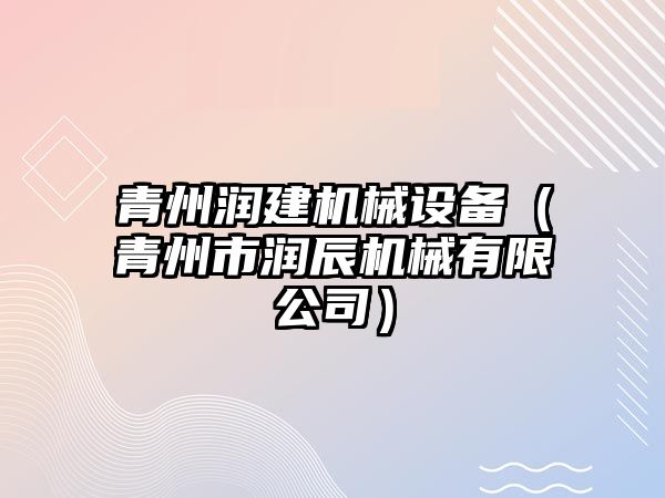 青州潤建機械設備（青州市潤辰機械有限公司）