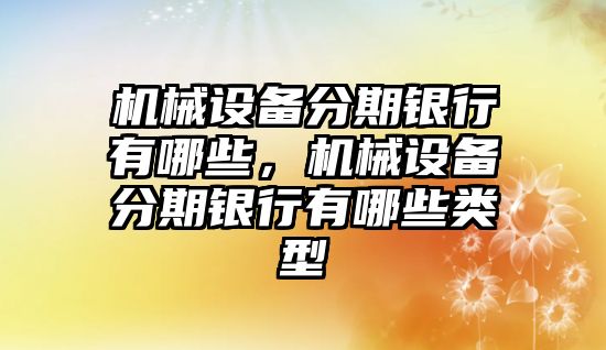 機械設備分期銀行有哪些，機械設備分期銀行有哪些類型