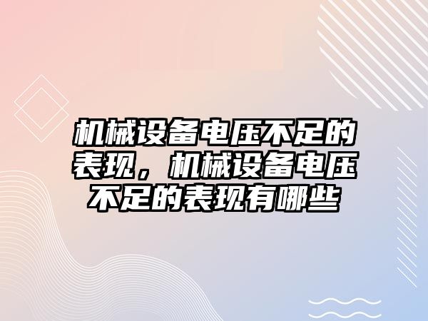 機(jī)械設(shè)備電壓不足的表現(xiàn)，機(jī)械設(shè)備電壓不足的表現(xiàn)有哪些