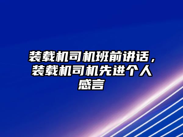 裝載機(jī)司機(jī)班前講話，裝載機(jī)司機(jī)先進(jìn)個人感言