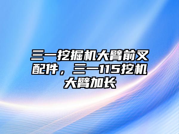 三一挖掘機(jī)大臂前叉配件，三一115挖機(jī)大臂加長