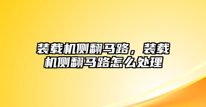 裝載機側翻馬路，裝載機側翻馬路怎么處理