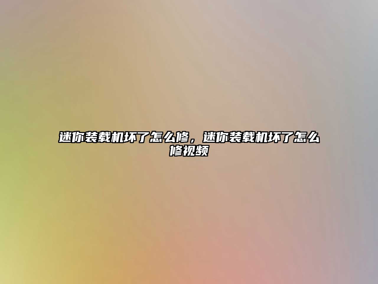 迷你裝載機壞了怎么修，迷你裝載機壞了怎么修視頻