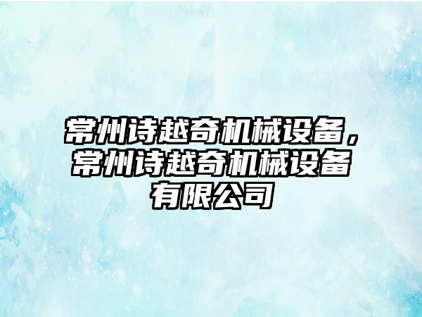 常州詩越奇機械設備，常州詩越奇機械設備有限公司