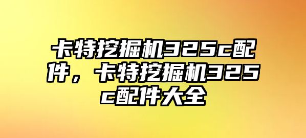 卡特挖掘機(jī)325c配件，卡特挖掘機(jī)325c配件大全