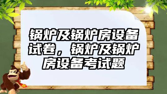 鍋爐及鍋爐房設備試卷，鍋爐及鍋爐房設備考試題