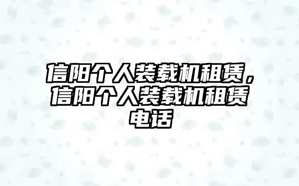 信陽(yáng)個(gè)人裝載機(jī)租賃，信陽(yáng)個(gè)人裝載機(jī)租賃電話(huà)