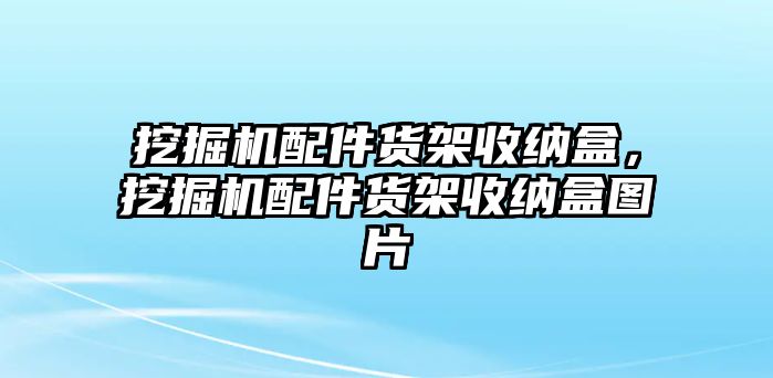 挖掘機(jī)配件貨架收納盒，挖掘機(jī)配件貨架收納盒圖片