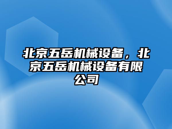 北京五岳機械設備，北京五岳機械設備有限公司