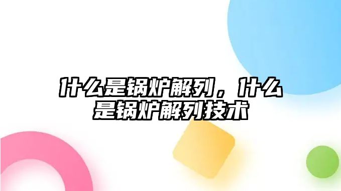 什么是鍋爐解列，什么是鍋爐解列技術