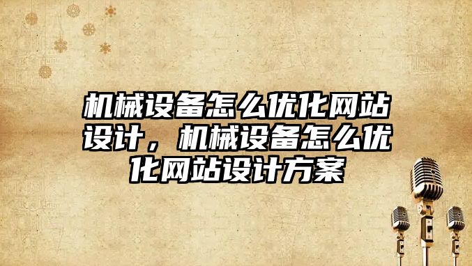 機械設備怎么優化網站設計，機械設備怎么優化網站設計方案