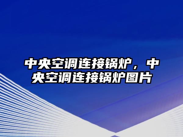 中央空調連接鍋爐，中央空調連接鍋爐圖片