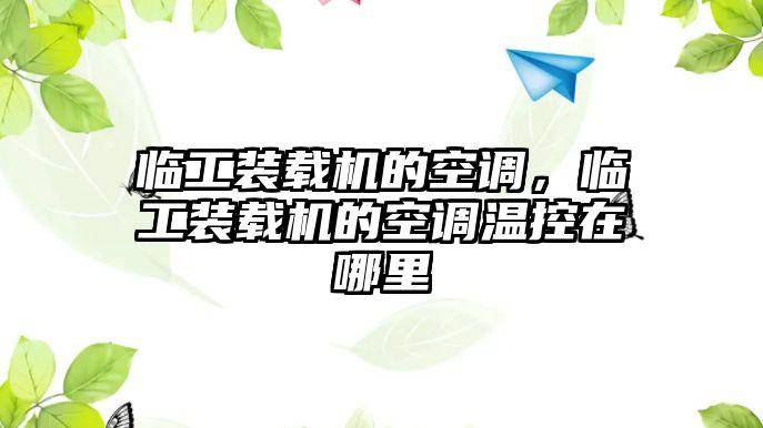 臨工裝載機(jī)的空調(diào)，臨工裝載機(jī)的空調(diào)溫控在哪里