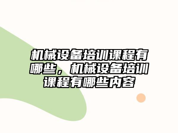 機械設備培訓課程有哪些，機械設備培訓課程有哪些內容