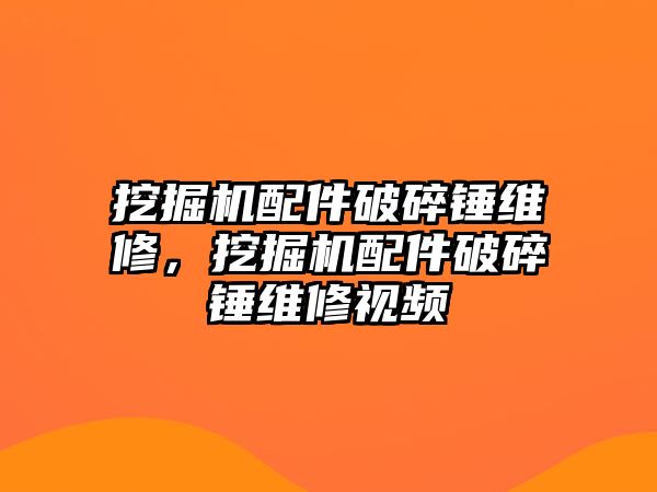 挖掘機配件破碎錘維修，挖掘機配件破碎錘維修視頻