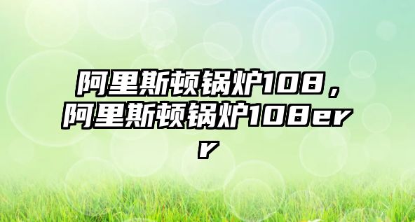 阿里斯頓鍋爐108，阿里斯頓鍋爐108err