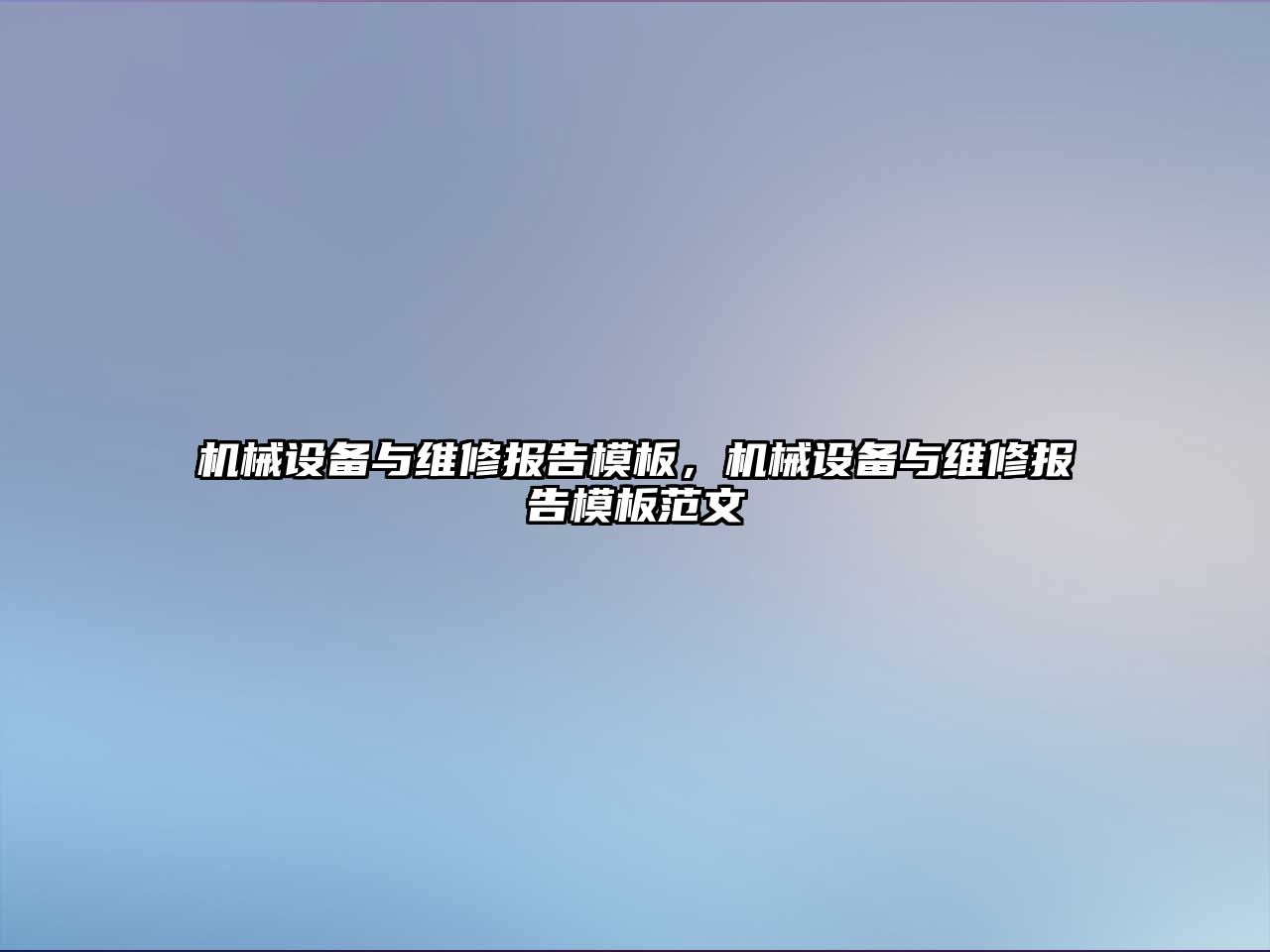 機械設備與維修報告模板，機械設備與維修報告模板范文