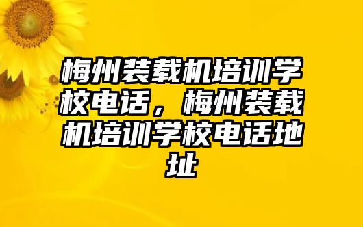 梅州裝載機培訓學校電話，梅州裝載機培訓學校電話地址