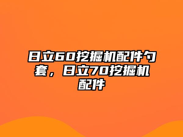 日立60挖掘機(jī)配件勺套，日立70挖掘機(jī)配件