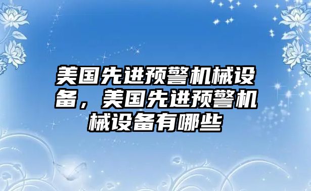 美國先進(jìn)預(yù)警機(jī)械設(shè)備，美國先進(jìn)預(yù)警機(jī)械設(shè)備有哪些