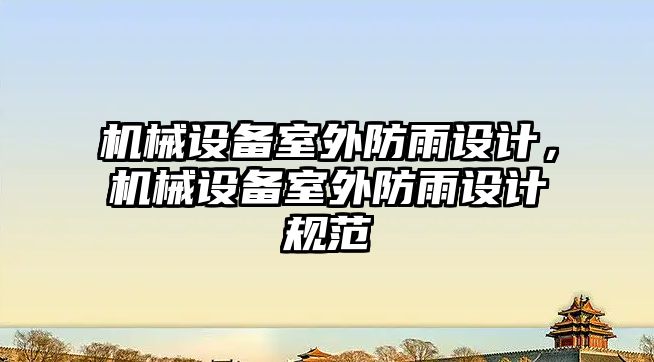 機械設(shè)備室外防雨設(shè)計，機械設(shè)備室外防雨設(shè)計規(guī)范