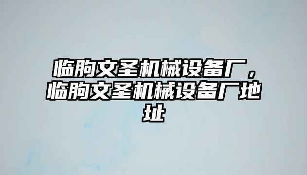 臨朐文圣機(jī)械設(shè)備廠，臨朐文圣機(jī)械設(shè)備廠地址